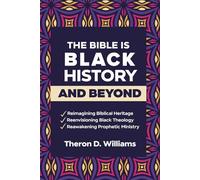 The Bible is Black History and Beyond: Reimagining Biblical Heritage, Reenvisioning Black Theology, Reawakening Prophetic Ministry