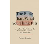 THE BIBLE ISN’T WHAT YOU THINK IT IS: A modern guide for the confused, the curious, and the faithful. Strengthen faith through understanding.