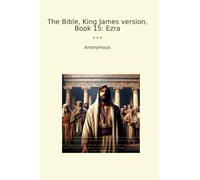 The Bible, King James version, Book 15: Ezra (Classic Books)