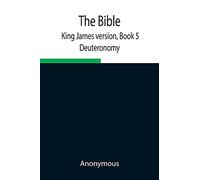 The Bible, King James Version, Book 5; Deuteronomy
