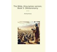 The Bible, King James version, Book 5: Deuteronomy (Classic Books)