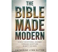 THE BIBLE MADE MODERN: A Daily Devotional Journey Through Scripture in Sixty Six Days