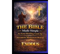 The Bible Made Simple An Easy-Reading Guide: Exodus Part 2 (The Bible Made Simple An Easy-Reading Guide By Andrew Malcolm Byrne)