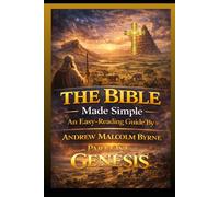 The Bible Made Simple An Easy Reading Guide: Genesis Part One: 1 (The Bible Made Simple An Easy-Reading Guide By Andrew Malcolm Byrne)