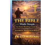 The Bible Made Simple: An Easy-Reading Guide: Part 5 Deuteronomy (The Bible Made Simple An Easy-Reading Guide By Andrew Malcolm Byrne)