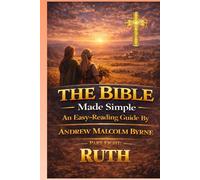 The Bible Made Simple An Easy-Reading Guide: Part Eight: Ruth (The Bible Made Simple An Easy-Reading Guide By Andrew Malcolm Byrne)
