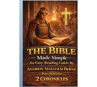The Bible Made Simple An Easy-Reading Guide: Part Fourteen: 2 Chronicles (The Bible Made Simple An Easy-Reading Guide By Andrew Malcolm Byrne)