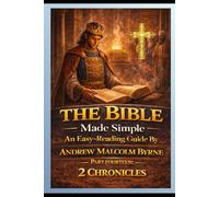 The Bible Made Simple An Easy-Reading Guide: Part Fourteen: 2 Chronicles (The Bible Made Simple An Easy-Reading Guide By Andrew Malcolm Byrne)