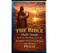 The Bible Made Simple An Easy-Reading Guide: Part Nineteen: Psalms (The Bible Made Simple An Easy-Reading Guide By Andrew Malcolm Byrne)