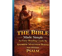 The Bible Made Simple An Easy-Reading Guide: Part Nineteen: Psalms (The Bible Made Simple An Easy-Reading Guide By Andrew Malcolm Byrne)
