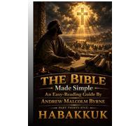 The Bible Made Simple An Easy-Reading Guide: Part Thirty-Five: Habakkuk (The Bible Made Simple An Easy-Reading Guide By Andrew Malcolm Byrne)