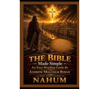 The Bible Made Simple An Easy-Reading Guide: Part Thirty-Four: Nahum (The Bible Made Simple An Easy-Reading Guide By Andrew Malcolm Byrne)