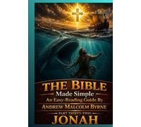 The Bible Made Simple An Easy-Reading Guide: Part Thirty-Two: Jonah (The Bible Made Simple An Easy-Reading Guide By Andrew Malcolm Byrne)