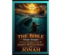 The Bible Made Simple An Easy-Reading Guide: Part Thirty-Two: Jonah (The Bible Made Simple An Easy-Reading Guide By Andrew Malcolm Byrne)