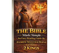The Bible Made Simple An Easy-Reading Guide: Part Twelve: 2 Kings (The Bible Made Simple An Easy-Reading Guide By Andrew Malcolm Byrne)