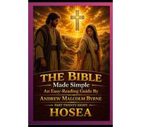 The Bible Made Simple An Easy-Reading Guide: Part Twenty-Eight: Hosea (The Bible Made Simple An Easy-Reading Guide By Andrew Malcolm Byrne)