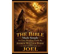 The Bible Made Simple An Easy-Reading Guide: Part Twenty-Nine: Joel (The Bible Made Simple An Easy-Reading Guide By Andrew Malcolm Byrne)