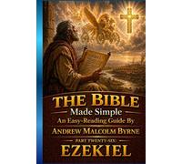 The Bible Made Simple An Easy-Reading Guide: Part Twenty-Six: Ezekiel (The Bible Made Simple An Easy-Reading Guide By Andrew Malcolm Byrne)