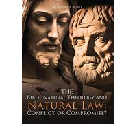 The Bible, Natural Theology and Natural Law: Conflict or Compromise?