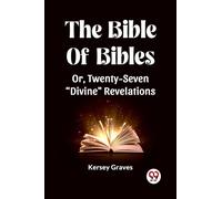 The Bible Of Bibles Or, Twenty-Seven "Divine" Revelations