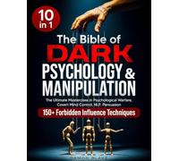 The Bible of Dark Psychology & Manipulation: [10 in 1] The Ultimate Masterclass in Psychological Warfare, Covert Mind Control, NLP, Persuasion, and 150+ Forbidden Influence Techniques