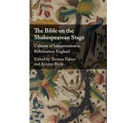 The Bible on the Shakespearean Stage: Cultures of Interpretation in Reformation England