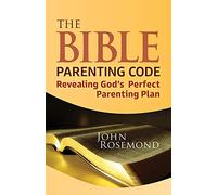 The Bible Parenting Code: Revealing God’s Perfect Parenting Plan