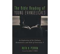 The Bible Reading of Young Evangelicals: An Exploration of the Ordinary Hermeneutics and Faith of Generation Y