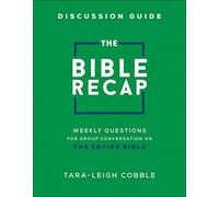 The Bible Recap Discussion Guide - Weekly Questions for Group Conversation on the Entire Bible
