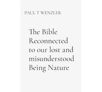 The Bible Reconnected to our lost and misunderstood Being Nature