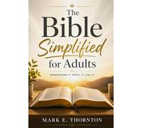 The Bible Simplified for Adults: A Simple Study Guide to Understanding all 66 Books of the Scripture from Genesis to Revelation