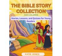 THE BIBLE STORY COLLECTION FOR CHILDREN: Stories, Lessons, and Quizzes for Young Readers