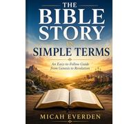 THE BIBLE STORY IN SIMPLE TERMS: An Easy-to-Follow Guide from Genesis to Revelation (Bible Study and Prayer Guides)