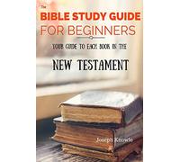 The Bible Study Guide For Beginners: Your Guide To Each Book In The New Testament: Volume 1 (Bible Study Guides)