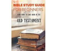 The Bible Study Guide For Beginners: Your Guide To Each Book In The Old Testament: Volume 2