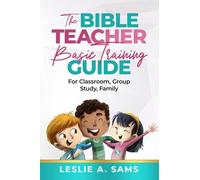 The Bible Teacher Basic Training Guide: For Classroom, Group Study, Family