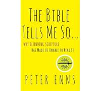 The Bible Tells Me So: Why Defending Scripture Has Made us Unable to Read it