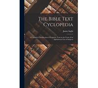 The Bible Text Cyclopedia: A Complete Classification of Scripture Texts in the Form of an Alphabetical List of Subjects