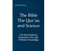 The Bible, The Qur'an and Sciece: The Holy Scriptures Examined in the Light of Modern Knowledge