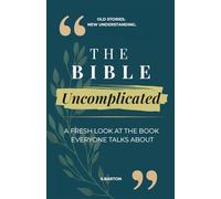 The Bible, Uncomplicated. A Fresh Look at the Book Everyone Talks About: Ancient Stories. Fresh Perspective. Discover the Bible Without the Complication. (Faith, Forward.)