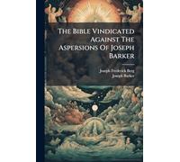 The Bible Vindicated Against The Aspersions Of Joseph Barker