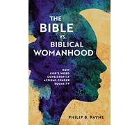The Bible vs. Biblical Womanhood: How God's Word Consistently Affirms Gender Equality