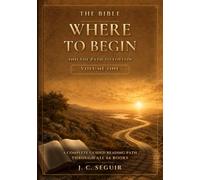 The Bible: Where To Begin And The Path to Follow Volume One: A Complete Guided Reading Path Through All 66 Books (The Bible Where To Begin A Complete Guided Reading Path Through All 66 Books)