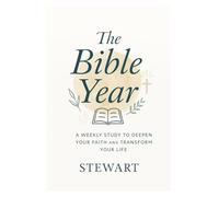 The Bible Year: A Weekly Study to Deepen Your Faith and Transform Your Life