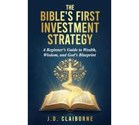 The Bible's First Investment Strategy: A Beginner's Guide to Wealth, Wisdom, and God's Blueprint
