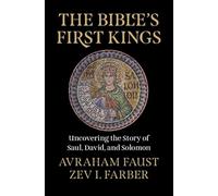 The Bible's First Kings: Uncovering the Story of Saul, David, and Solomon