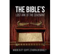 The Bible's Lost Ark of the Covenant: Where Is It? Egypt, Ethiopia or Israel?
