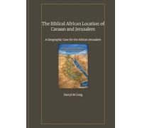 The Biblical African Location of Canaan and Jerusalem: A Geographic Case for the African Jerusalem