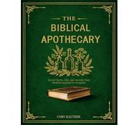 The biblical Apothecary: Sacred Herbs, Oils, and Ancient Plant Wisdom Inspired by Scripture