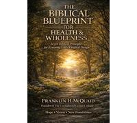 The Biblical Blueprint for Health and Wholeness: Seven Biblical Principles for Restoring God’s Original Design